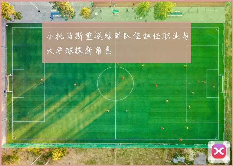 小托马斯重返绿军队伍担任职业与大学球探新角色