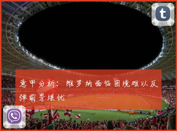 意甲分析：维罗纳面临困境难以反弹前景堪忧